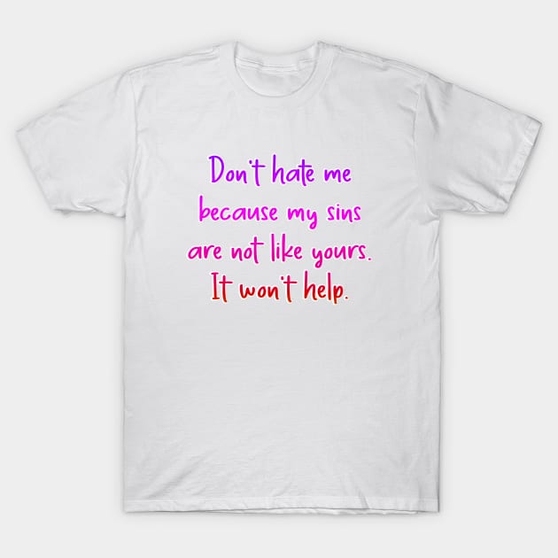Don't hate me because my sins T-Shirt by SnarkCentral